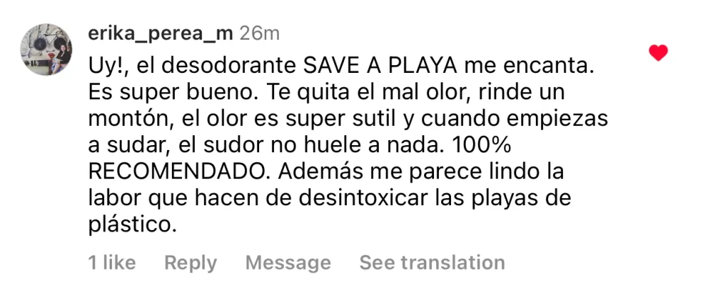 @erika_perea_m: Uy!, el desodorante SAVE A PLAYA me encanta. Es super bueno. Te quita el mal olor, rinde un montón, el olor es super sutil y cuando empiezas a sudar, el sudor no huele a nada. 100% RECOMENDADO. Además me parece lindo la labor que hacen de desintoxicar las playas de plástico.